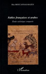 Fables françaises et arabes. Etude stylistique comparée - Moucannas-Mazen Rita