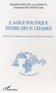 L'asile politique entre deux chaises. Droits de l'homme et gestion des flux migratoires - Ma Mung Emmanuel - Legoux Luc - Guillon Michelle