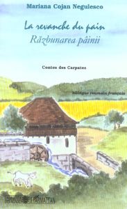 La revanche du pain. Contes des Carpates, édition bilingue français-roumain - Cojan-Negulesco Mariana - Morizot Elisabeth