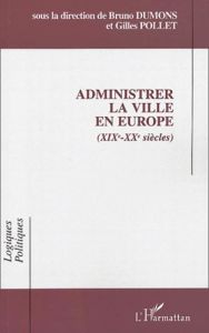 Administrer la ville en Europe (XIXe-XXe siècles) - Dumons Bruno - Pollet Gilles