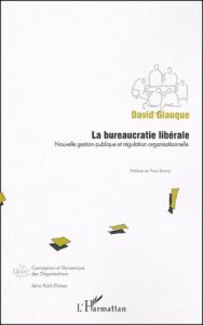 La bureaucratie libérale. Nouvelle gestion publique et régulation organisationnelle - Giauque David - Emery Yves