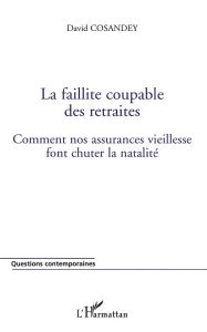 La faillite coupable des retraites. Comment nos assurances vieillesse font chuter la natalité - Cosandey David