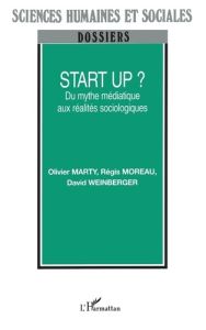 Start up ? Du mythe médiatique aux réalités sociologiques - Marty Olivier - Moreau Régis - Weinberger David