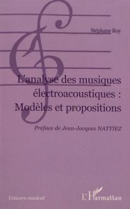 L'analyse des musiques électroacoustiques : modèles et propositions - Roy Stéphane - Nattiez Jean-Jacques