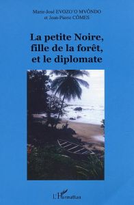 Le petite Noire, fille de la forêt, et le diplomate - Evozo'O Mvôndo Marie-José - Cômes Jean-Pierre