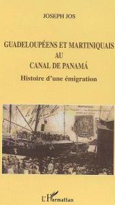 Guadeloupeens et martiniquais au canal de Panama : histoire d'une émigration - Jos Joseph