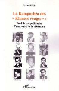 Le Kampuchéa des Khmers rouges : essai de compréhension d'une tentative de révolution - Sher Sacha