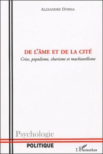 De l'âme et de la cité. Crise, populisme, charisme et machiavélisme - Dorna Alexandre