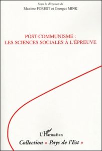 Post-communisme : les sciences sociales à l'épreuve - Mink Georges - Forest Maxime