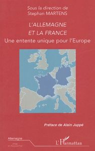 L'Allemagne et la France. Une entente unique pour l'Europe - Martens Stéphan - Juppé Alain