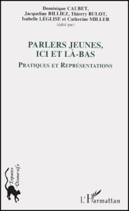 Parlers jeunes, ici et là-bas. Pratiques et représentations - Caubet Dominique - Billiez Jacqueline - Bulot Thie