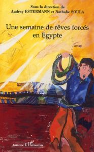 Une semaine de rêves forcés en Egypte. Récit écrit par les élèves des classes de sixième à projet du - Estermann Audrey - Soula Nathalie - Diallo Muriel