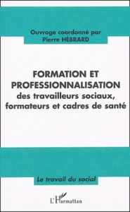 Formation et professionnalisation des travailleurs sociaux, formateurs et cadres de santé - Hébrard Pierre