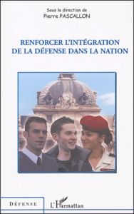 Renforcer l'intégration de la défense dans la nation - Pascallon Pierre - Auge Jean-Pierre - Bachelet Jea