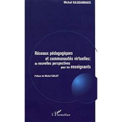 Réseaux pédagogiques et communautés virtuelles : de nouvelles perspectives pour les enseignants - Kalogiannakis Michail - Caillot Michel