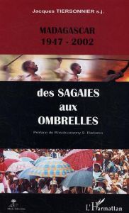 Des sagaies aux ombrelles. Madagascar (1947-2002) - Tiersonnier Jacques - Mathon Céline - Rasoloarivon