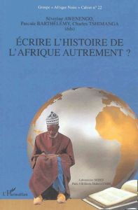 Cahier Groupe "Afrique Noire" N° 22 : Ecrire l'histoire de l'Afrique autrement ? - Awenengo Séverine - Barthélemy Pascale - Tshimanga