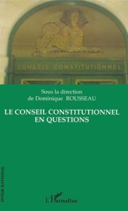 Le Conseil Constitutionnel en questions - Rousseau Dominique