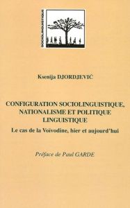 Configuration sociolinguistique, nationalisme et politique linguistique. Le cas de la Voïvodine, hie - Djordjevic Ksenija - Garde Paul