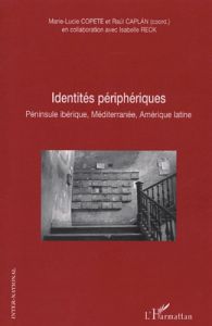 Identités périphériques. Péninsule ibérique, Méditerranée, Amérique latine - Copete Marie-Lucie - Caplan Raul - Reck Isabelle