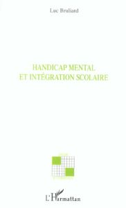 Handicap mental et intégration scolaire - Bruliard Luc