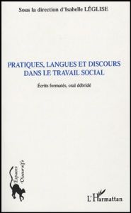 Pratiques, langues et discours dans le travail social. Ecrits formatés, oral débridé - Léglise Isabelle - Boutonné Laurent - Renaud Patri