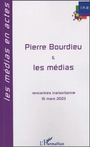 Pierre Bourdieu et les médias. Huitièmes Rencontres INA-sorbonne, 15 mars 2003 - Chartier Roger - Champagne Patrick