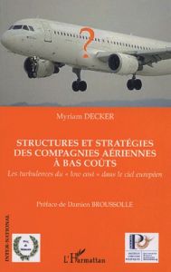 Structures et stratégies des compagnies aériennes à bas coûts. Les turbukences du "low cost" dans le - Decker Myriam - Broussolle Damien