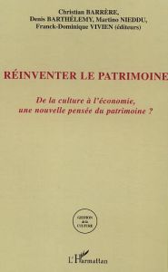 Réinventer le Patrimoine. De la culture à l'économie, une nouvelle pensée du patrimoine ? - Barrère Christian - Barthélémy Denis - Nieddu Mart