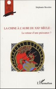 La Chine à l'aube du XXIe siècle : Le retour d'une puissance ? - Bessière Stéphanie