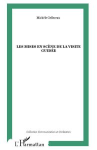 Les mises en scène de la visite guidée. Communication et médiation - Gellereau Michèle