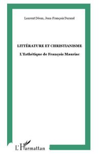 Littérature et christianisme. L'esthétique de François Mauriac Actes du colloque de Paris-Sorbonne ( - Déom Laurent - Durand Jean-François