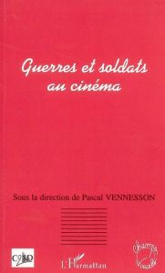 Guerres et soldats au cinéma - Vennesson Pascal