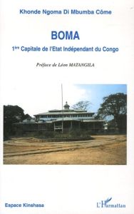 Boma. 1e Capitale de l'Etat indépendant du Congo (1885-1908) - Khonde Ngoma di Mbumba Côme - Matangila Musadila L