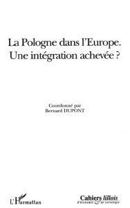 La Pologne dans l'Europe. Une intégration achevée ? - Dupont Bernard - Dupont-Dobrzynski Maryline - Dudz