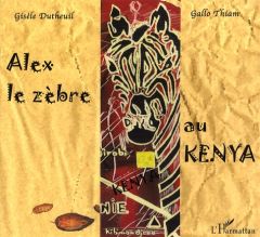 Alex le zèbre au Kenya - Dutheuil Gisèle - Thiam Gallo