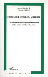 Sociologie du milieu militaire. Les conséquences de la professionnalisation sur les armées et l'iden - Gresle François - Delfolie David - Dubey Gérard -