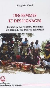 Des femmes et des lignages. Ethnologie des relations féminines au Burkina Faso (Moose-Sikoomse) - Vinel Virginie