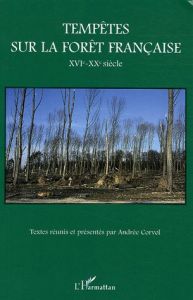 Tempêtes sur la forêt française . XVIe-XXe siècle - Corvol-Dessert Andrée