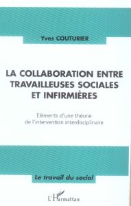 La collaboration entre travailleuses sociales et infirmières. Eléments d'une théorie de l'interventi - Couturier Yves