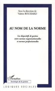 Au nom de la norme. Les dispositifs de gestion entre normes organisationnelles et normes professionn - Boussard Valérie - Jubert Fabrice - Albanel Xavier