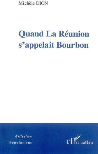 Quand La Réunion s'appelait Bourbon - Dion Michèle