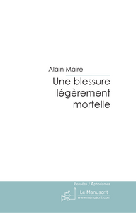 Une blessure légèrement mortelle - Maire Alain