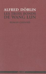 Les trois bonds de Wang Lun. Roman chinois - Döblin Alfred - Isler E.P. - Roignant Lucie - Vano