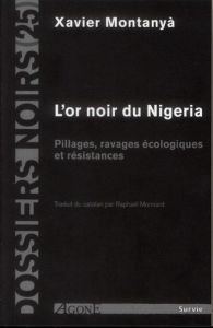 L'or noir du Nigeria. Pillages, ravages écologique et résistances - Montanyà Xavier - Monnard Raphaël