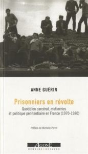 Prisonniers en révolte. Quotidien carcéral, mutineries et politique pénitentiaire en France (1970-19 - Guérin Anne - Perrot Michelle