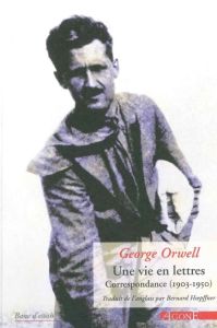 Une vie en lettres. Correspondance (1903-1950) - Orwell George - Hoepffner Bernard - Hermann Marie