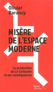 Misère de l'espace moderne. La production de Le Corbusier et ses conséquences - Barancy Olivier