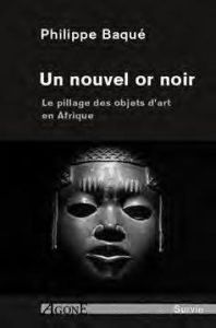 Un nouvel or noir. Le pillage des objets d'art en Afrique, Edition revue et augmentée - Baqué Philippe