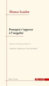 Pourquoi s'opposer à l'inégalité - Scanlon Thomas m. - Piketty Thomas - Mardellat Vic